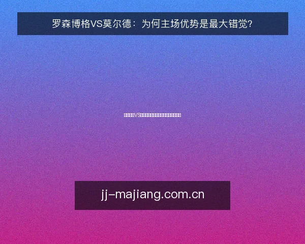 罗森博格VS莫尔德:为何主场优势是最大错觉?